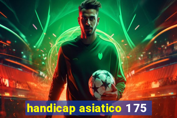 handicap asiatico 1 75